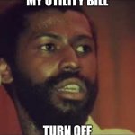 Pendergrass | AFTER I OPEN MY UTILITY BILL; TURN OFF THE LIGHTS | image tagged in pendergrass,too damn high,bills,music,singer,lights | made w/ Imgflip meme maker