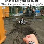 Actuallly it is You’re DEAD | Me having an argument online: Lol your so dumb; The other person: Actually, it’s you’r-; Them; Me | image tagged in punch,memes,funny,relatable,annoying | made w/ Imgflip meme maker