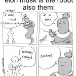 THAT IS WHAT A ROBOT WOULD SAY | "elon musk is the robot"
also them:; I had 100billion dollars | image tagged in i wish genie nothing's changed | made w/ Imgflip meme maker
