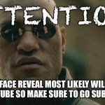 Matrix Morpheus | ATTENTION! MY FACE REVEAL MOST LIKELY WILL BE ON YOUTUBE SO MAKE SURE TO GO SUBSCRIBE! | image tagged in memes,matrix morpheus | made w/ Imgflip meme maker