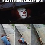 Pennywise | PSST I HAVE LOLLYPOPS | image tagged in pennywise | made w/ Imgflip meme maker