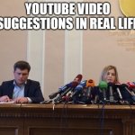 Reporter meme | YOUTUBE VIDEO SUGGESTIONS IN REAL LIFE | image tagged in reporter meme | made w/ Imgflip meme maker