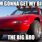 miatas big bro | KID: IM GONNA GET MY BIG BRO; THE BIG BRO | image tagged in miatas big bro | made w/ Imgflip meme maker