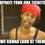 update your jira tasks | UPDATE YOUR JIRA TICKETS; WE GUNNA LOOK AT THEM | image tagged in hide your wife,work,jira,agile | made w/ Imgflip meme maker