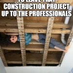 when you decide to leave that construction project up to the professionals | WHEN YOU DECIDE TO LEAVE THAT CONSTRUCTION PROJECT UP TO THE PROFESSIONALS | image tagged in doll,funny,haunted,haunted house,construction | made w/ Imgflip meme maker