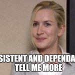 Angela martin office  | CONSISTENT AND DEPENDABLE?
 TELL ME MORE | image tagged in angela martin office | made w/ Imgflip meme maker