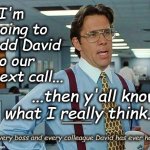 Hired Gun | "I'm going to add David to our next call... ...then y'all know what I really think."; ___; - every boss and every colleague David has ever had | image tagged in office space,office | made w/ Imgflip meme maker
