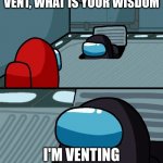 He is the Crewstor | O IMPOSTER OF THE VENT, WHAT IS YOUR WISDOM; I'M VENTING TO FIX THE O2 | image tagged in impostor of the vent | made w/ Imgflip meme maker