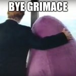 This meme was a good one, we will miss you grimace | BYE GRIMACE | image tagged in grimace | made w/ Imgflip meme maker