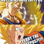 dragon ball super | NO ONE CAN STOP ME. NOT EVEN THAT PLATYPUS; PERRY THE PLATYPUS?!?! | image tagged in dragon ball super | made w/ Imgflip meme maker