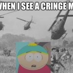 Cartean remembers | ME WHEN I SEE A CRINGE MEME | image tagged in cartman war flash back,south park | made w/ Imgflip meme maker