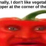 "Nah bro wtf man" | "Personally, I don't like vegetables-"
The pepper at the corner of the table : | image tagged in memes,funny,vegetables,pepper,emotional damage,front page plz | made w/ Imgflip meme maker