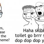 I can't take it anymore | DaFuq Boom, can you please stop milking the Skibidi Toilet meme? Haha skibidi toilet go brrr skibidi dop dop dop yes yes | image tagged in nooo haha go brrr,skibidi toilet | made w/ Imgflip meme maker