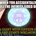 A giant with sixteen heads is wreaking havoc!!! | AND A GIANT WITH SIXTEEN HEADS APPEARS AND STARTS WREAKING HAVOC | image tagged in when you accidentally roll the infinity sided die | made w/ Imgflip meme maker