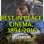 The movies are dead. | REST IN PEACE 
CINEMA, 
1894-2016; THE MOVIES ARE DEAD | image tagged in hollyweird hollywood | made w/ Imgflip meme maker