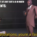 spy youre a failure | ME GETTING STRAIGHT A'S BUT GOT A B IN MATH; MY ASIAN PARENTS:; congratulations, youre a failure | image tagged in spy youre a failure | made w/ Imgflip meme maker