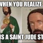 No really | WHEN YOU REALIZE... THIS IS A SAINT JUDE STATUE | image tagged in wide eyed jesus | made w/ Imgflip meme maker