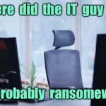Where is the IT man. | Where  did  the  IT  guy  go? He  probably  ransomeware. | image tagged in computer desk,where is it man,he ransomeware,fun | made w/ Imgflip meme maker
