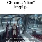 RIP Cheems (the dog, not the user) | Cheems *dies*
Imgflip:; memes | image tagged in 200 000 units are ready with a million more well on the way,memes,funny,cheems | made w/ Imgflip meme maker