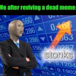 stonks | Me after reviving a dead meme: | image tagged in stonks,funny,memes,revive | made w/ Imgflip meme maker