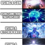 Damn, the well-made, quality-assured-And now I spoiled EP 1 | USING YOUR FISTS; USING A WAND/STAFF/MAGIC THINGY; USING A GUN; USING SOMETHING THAT EXPLODES; USING A KITCHEN KNIFE; USING A LITERAL STICK; USING A PEN TO IMPALE | image tagged in brain growing 7 stages,memes,weapons,expanding brain,random | made w/ Imgflip meme maker