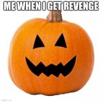 Jack o raid 2 | ME WHEN I GET REVENGE | image tagged in halloween pumpkin | made w/ Imgflip meme maker