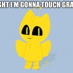 time to touch grass | AIGHT I’M GONNA TOUCH GRASS; JK I WILL NEVER 😂 | image tagged in alvin my uglydolls oc | made w/ Imgflip meme maker