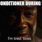 Global Warming | MY AIR CONDITIONER DURING SUMMER | image tagged in i'm tired boss,air conditioner,summer,heatwave,heat | made w/ Imgflip meme maker