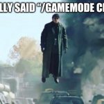Doc ock without tentacles | BRO REALLY SAID “/GAMEMODE CREATIVE” | image tagged in doc ock without tentacles | made w/ Imgflip meme maker