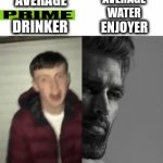 Hot take yall | AVERAGE; AVERAGE
 WATER; DRINKER; ENJOYER | image tagged in gifs,lol,funny memes,so true memes,first meme | made w/ Imgflip video-to-gif maker