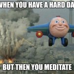 Smiling plane | WHEN YOU HAVE A HARD DAY; BUT THEN YOU MEDITATE | image tagged in smiling plane,meditate,hinduism | made w/ Imgflip meme maker