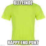 Neon Green Running T Shirt | BLIJ EINDE; HAPPY END.PUNT | image tagged in neon green running t shirt | made w/ Imgflip meme maker
