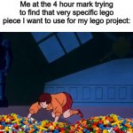 Assuming you guys have an assorted pile of lego at home, this should be relatable :] | Me at the 4 hour mark trying to find that very specific lego piece I want to use for my lego project: | image tagged in velma lost her glasses | made w/ Imgflip meme maker