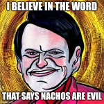 Dumbass Cultist | I BELIEVE IN THE WORD; THAT SAYS NACHOS ARE EVIL | image tagged in dumbass cultist | made w/ Imgflip meme maker