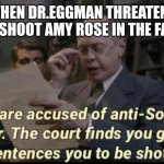you have been accused of anti soviet behavior | WHEN DR.EGGMAN THREATENS TO SHOOT AMY ROSE IN THE FACE | image tagged in you have been accused of anti soviet behavior | made w/ Imgflip meme maker