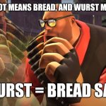 Do they wrap the brot around the wurst? | IN GERMAN, BROT MEANS BREAD, AND WURST MEANS SAUSAGE. BRATWURST = BREAD SAUSAGE. | image tagged in heavy is thinking,german,deutsch,food | made w/ Imgflip meme maker