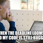 PROGRAMMER | WHEN THE DEADLINE LOOMS, AND MY CODE IS STILL BUGGY... | image tagged in programmer | made w/ Imgflip meme maker