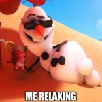 Olaf in summer | ME RELAXING AT THE BEACH | image tagged in olaf in summer | made w/ Imgflip meme maker