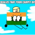 India's Carpet Disappears | WHEN YOU REALIZE THAT YOUR CARPET DISSAPEARED | image tagged in india realizes something bad | made w/ Imgflip meme maker