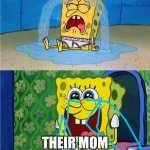 SpongeBob sad and happy | KID CRYING; THEIR MOM WAKING A FUNNY NOISE | image tagged in spongebob sad and happy | made w/ Imgflip meme maker