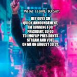 IMGFLIP_PRESIDENTS go to there | HEY GUYS SO QUICK ANNOUNCEMENT, IM RUNNING FOR PRESIDENT, SO GO TO IMGFLIP PRESIDENTS STREAM AND VOTE ON ME ON AUGUST 30 31. | image tagged in daviabba_the_ghost announcement template,running | made w/ Imgflip meme maker