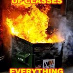 First Day of Classes | FIRST WEEK OF CLASSES; EVERYTHING IS FINE. REALLY. | image tagged in dumpster fire,school,class,students,teachers | made w/ Imgflip meme maker