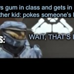 How- | Kid: chews gum in class and gets in no trouble
Another kid: pokes someone’s hand; WAIT, THAT’S ILLEGAL; SCHOOLS: | image tagged in gifs,school | made w/ Imgflip video-to-gif maker