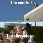this is going to be lit | The emo kid; The class clown | image tagged in im going to jump do a flip,school,funny,emo kid,class clown | made w/ Imgflip meme maker