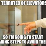 Daily Bad Dad Joke August 21, 2023 | I'M TERRIFIED OF ELEVATORS..... SO I'M GOING TO START TAKING STEPS TO AVOID THEM. | image tagged in elevator button | made w/ Imgflip meme maker