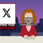 Bad New Logo Critics Hates Twitter X Logo Because It's Worse Than Hitler Meme | BAD NEW LOGO AND COMPANY REBRAND CRITICS | image tagged in worse than hitler,critics,criticism,meme,memes,controversy | made w/ Imgflip meme maker