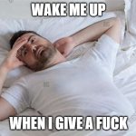 Wake Me Up When I Give A Frick