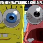 REAL! | MIDDLE AGED MEN WATCHING A CHILD PLAY ROBLOX | image tagged in spongebob and patrick staring | made w/ Imgflip meme maker