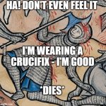 when you just trying to crusade, but like, can't even, because,  | HA! DON'T EVEN FEEL IT; I'M WEARING A CRUCIFIX - I'M GOOD; *DIES* | image tagged in when you just trying to crusade but like can't even because | made w/ Imgflip meme maker