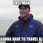 Jim cantore going everywhere | THIS MAN; IS GONNA HAVE TO TRAVEL ALOT | image tagged in jim cantore hurricane | made w/ Imgflip meme maker
